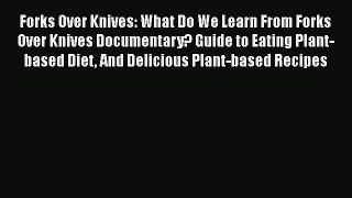 PDF Forks Over Knives: What Do We Learn From Forks Over Knives Documentary? Guide to Eating