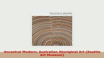 Download  Ancestral Modern Australian Aboriginal Art Seattle Art Museum Read Online