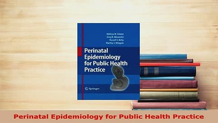 PDF  Perinatal Epidemiology for Public Health Practice Free Books