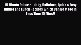 Download 15 Minute Paleo: Healthy Delicious Quick & Easy Dinner and Lunch Recipes Which Can
