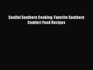 Download Soulful Southern Cooking: Favorite Southern Comfort Food Recipes  Read Online