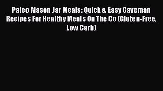 PDF Paleo Mason Jar Meals: Quick & Easy Caveman Recipes For Healthy Meals On The Go (Gluten-Free