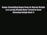 PDF Vegan: Detoxifying Vegan Soup for Natrual Weight LossLosing Weight Never Tasted So Good