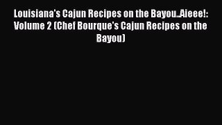 Download Louisiana's Cajun Recipes on the Bayou..Aieee!: Volume 2 (Chef Bourque's Cajun Recipes