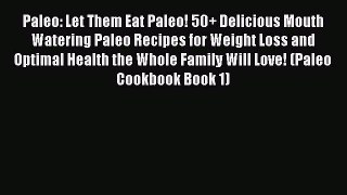 PDF Paleo: Let Them Eat Paleo! 50+ Delicious Mouth Watering Paleo Recipes for Weight Loss and