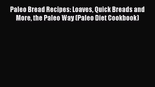 Download Paleo Bread Recipes: Loaves Quick Breads and More the Paleo Way (Paleo Diet Cookbook)