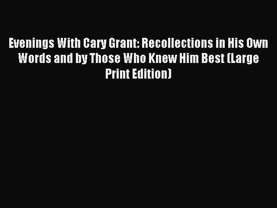 Download Evenings With Cary Grant: Recollections in His Own Words and by Those Who Knew Him
