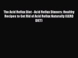 Download The Acid Reflux Diet - Acid Reflux Dinners: Healthy Recipes to Get Rid of Acid Reflux