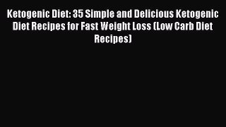 PDF Ketogenic Diet: 35 Simple and Delicious Ketogenic Diet Recipes for Fast Weight Loss (Low