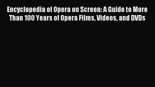 Read Encyclopedia of Opera on Screen: A Guide to More Than 100 Years of Opera Films Videos