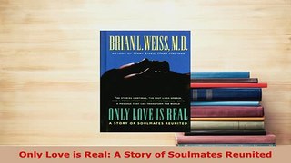 Download  Only Love is Real A Story of Soulmates Reunited  EBook