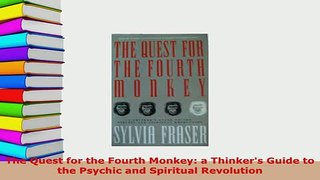 Download  The Quest for the Fourth Monkey a Thinkers Guide to the Psychic and Spiritual Revolution Free Books