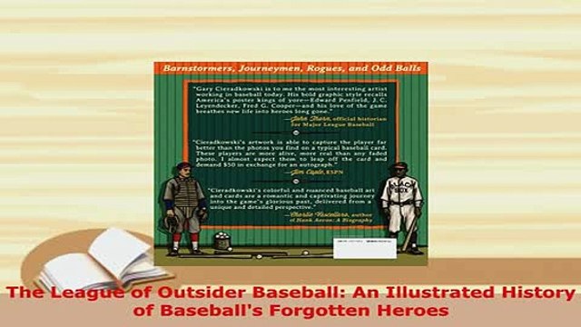 PDF The League of Outsider Baseball An Illustrated History of Baseballs Forgotten Heroes PDF Online