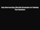 [PDF] Stop Overreacting: Effective Strategies for Calming Your Emotions Read Online