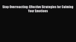 [PDF] Stop Overreacting: Effective Strategies for Calming Your Emotions Read Online