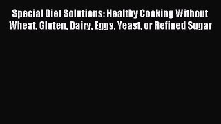 [Read PDF] Special Diet Solutions: Healthy Cooking Without Wheat Gluten Dairy Eggs Yeast or