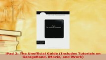 PDF  iPad 2 The Unofficial Guide Includes Tutorials on GarageBand iMovie and iWork Read Full Ebook