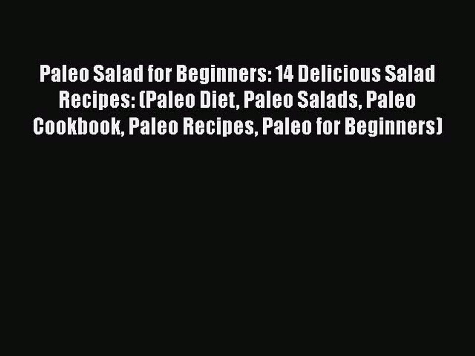 PDF Paleo Salad for Beginners: 14 Delicious Salad Recipes: (Paleo Diet Paleo Salads Paleo Cookbook