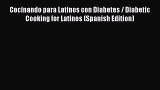 [Read PDF] Cocinando para Latinos con Diabetes / Diabetic Cooking for Latinos (Spanish Edition)