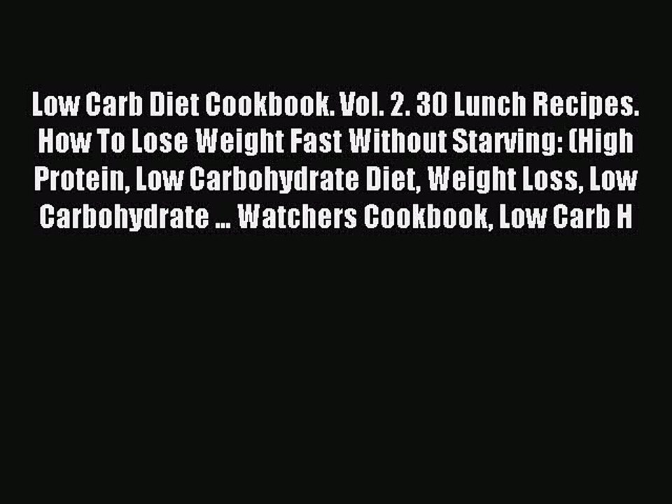 [Read PDF] Low Carb Diet Cookbook. Vol. 2. 30 Lunch Recipes. How To Lose Weight Fast Without