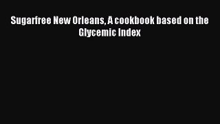 [Read PDF] Sugarfree New Orleans A cookbook based on the Glycemic Index Download Free