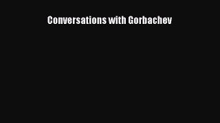Read Conversations with Gorbachev Ebook Free