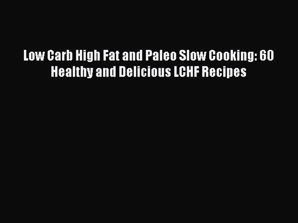 [Read PDF] Low Carb High Fat and Paleo Slow Cooking: 60 Healthy and Delicious LCHF Recipes