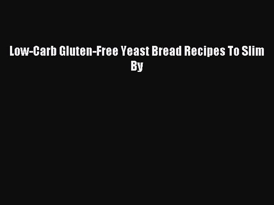 [Read PDF] Low-Carb Gluten-Free Yeast Bread Recipes To Slim By Ebook Free