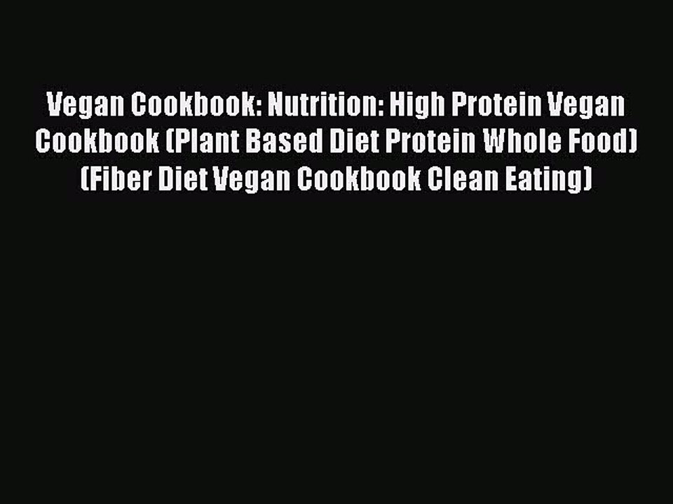 [Read PDF] Vegan Cookbook: Nutrition: High Protein Vegan Cookbook (Plant Based Diet Protein