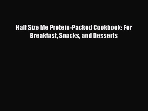 [Read PDF] Half Size Me Protein-Packed Cookbook: For Breakfast Snacks and Desserts Ebook Online
