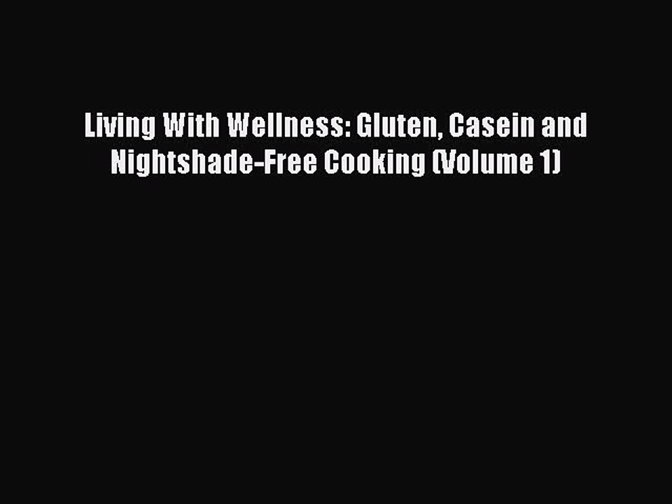 [Read PDF] Living With Wellness: Gluten Casein and Nightshade-Free Cooking (Volume 1) Ebook