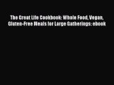 [Read PDF] The Great Life Cookbook: Whole Food Vegan Gluten-Free Meals for Large Gatherings: