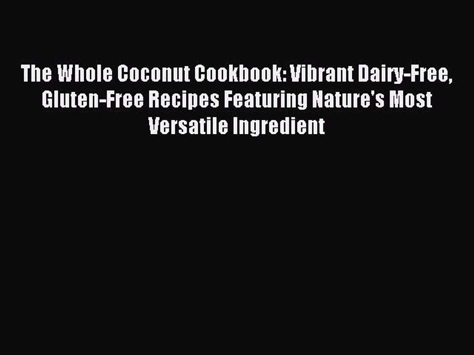 [Read PDF] The Whole Coconut Cookbook: Vibrant Dairy-Free Gluten-Free Recipes Featuring Nature's