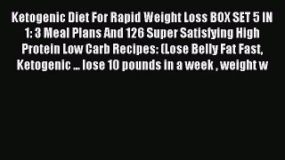 [Read PDF] Ketogenic Diet For Rapid Weight Loss BOX SET 5 IN 1: 3 Meal Plans And 126 Super