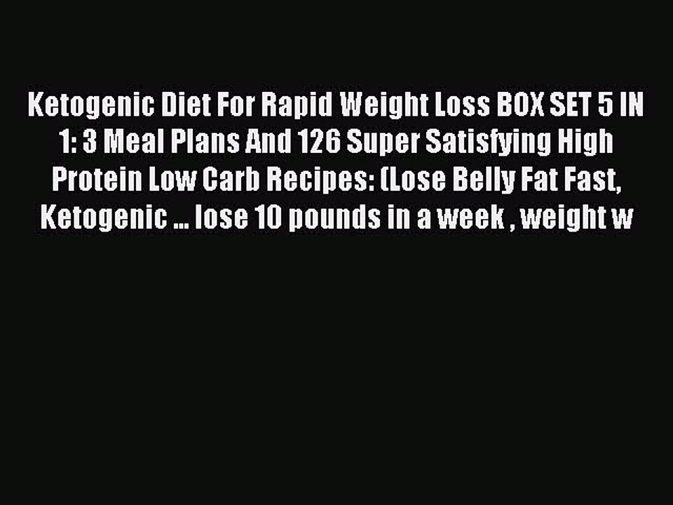 [Read PDF] Ketogenic Diet For Rapid Weight Loss BOX SET 5 IN 1: 3 Meal Plans And 126 Super