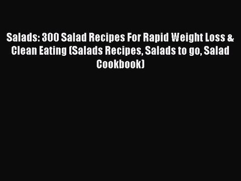 PDF Salads: 300 Salad Recipes For Rapid Weight Loss & Clean Eating (Salads Recipes Salads to