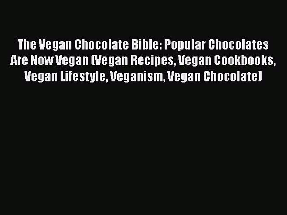 Download The Vegan Chocolate Bible: Popular Chocolates Are Now Vegan (Vegan Recipes Vegan Cookbooks
