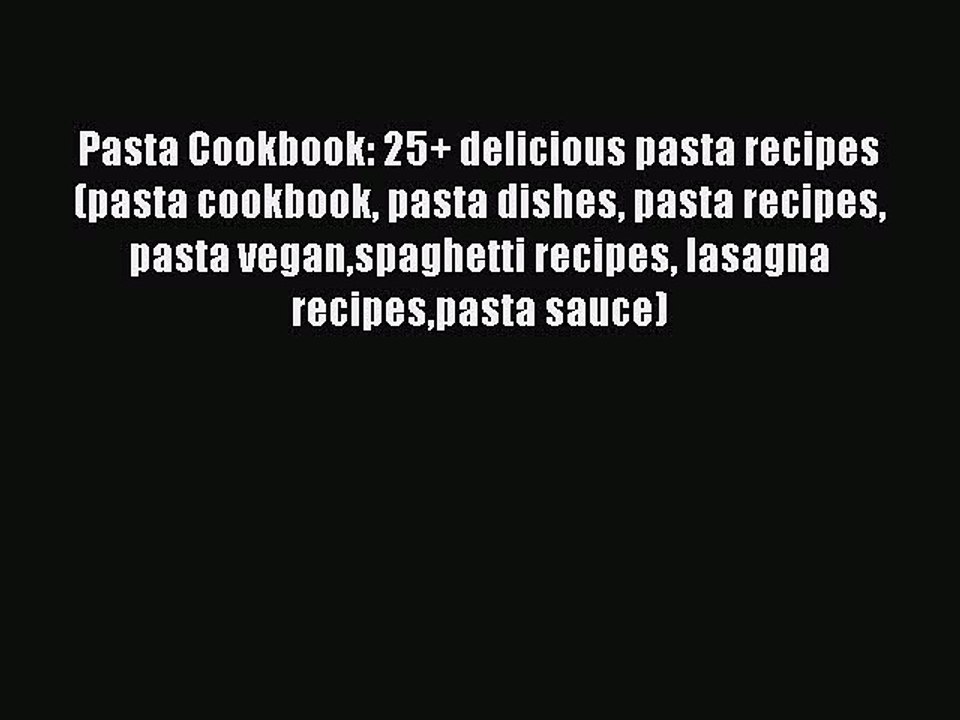 Download Pasta Cookbook: 25+ delicious pasta recipes (pasta cookbook pasta dishes pasta recipes