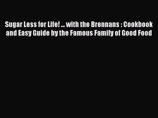 [Read PDF] Sugar Less for Life! ... with the Brennans : Cookbook and Easy Guide by the Famous