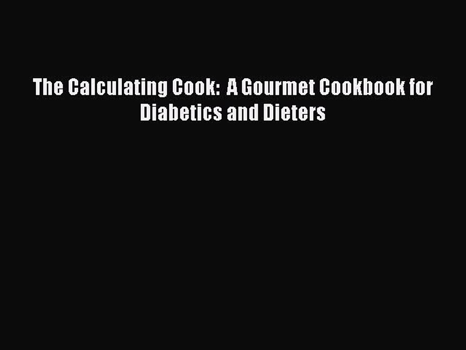 [Read PDF] The Calculating Cook:  A Gourmet Cookbook for Diabetics and Dieters Download Free