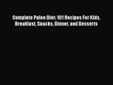 PDF Complete Paleo Diet: 101 Recipes For Kids Breakfast Snacks Dinner and Desserts  Read Online