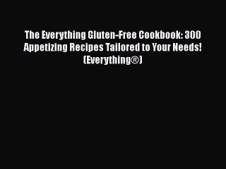 Download The Everything Gluten-Free Cookbook: 300 Appetizing Recipes Tailored to Your Needs!