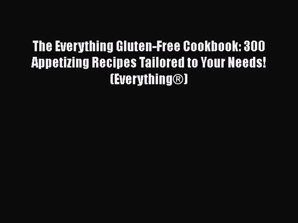 Download The Everything Gluten-Free Cookbook: 300 Appetizing Recipes Tailored to Your Needs!