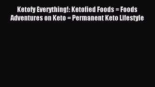 [Read PDF] Ketofy Everything!: Ketofied Foods = Foods Adventures on Keto = Permanent Keto Lifestyle