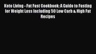 [Read PDF] Keto Living - Fat Fast Cookbook: A Guide to Fasting for Weight Loss Including 50