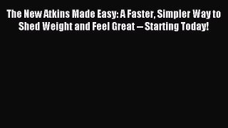 [Read PDF] The New Atkins Made Easy: A Faster Simpler Way to Shed Weight and Feel Great --