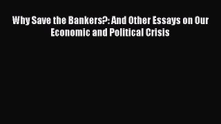 Book Why Save the Bankers?: And Other Essays on Our Economic and Political Crisis Read Full