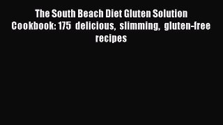 [Read PDF] The South Beach Diet Gluten Solution Cookbook: 175 delicious slimming gluten-free