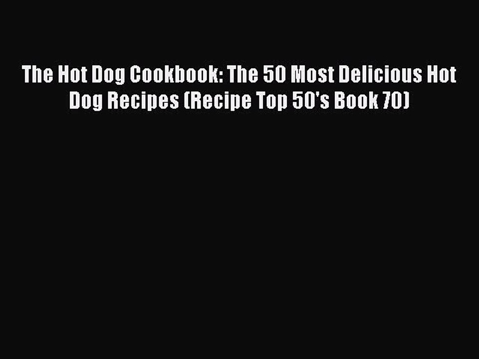 Download The Hot Dog Cookbook: The 50 Most Delicious Hot Dog Recipes (Recipe Top 50's Book