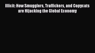 Book Illicit: How Smugglers Traffickers and Copycats are Hijacking the Global Economy Read